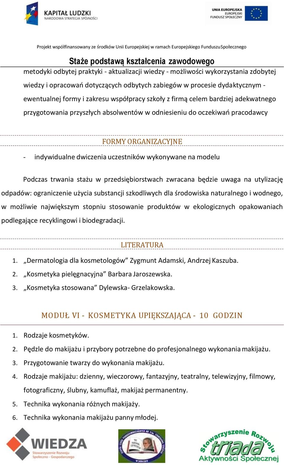 Podczas trwania stażu w przedsiębiorstwach zwracana będzie uwaga na utylizację odpadów: ograniczenie użycia substancji szkodliwych dla środowiska naturalnego i wodnego, w możliwie największym stopniu