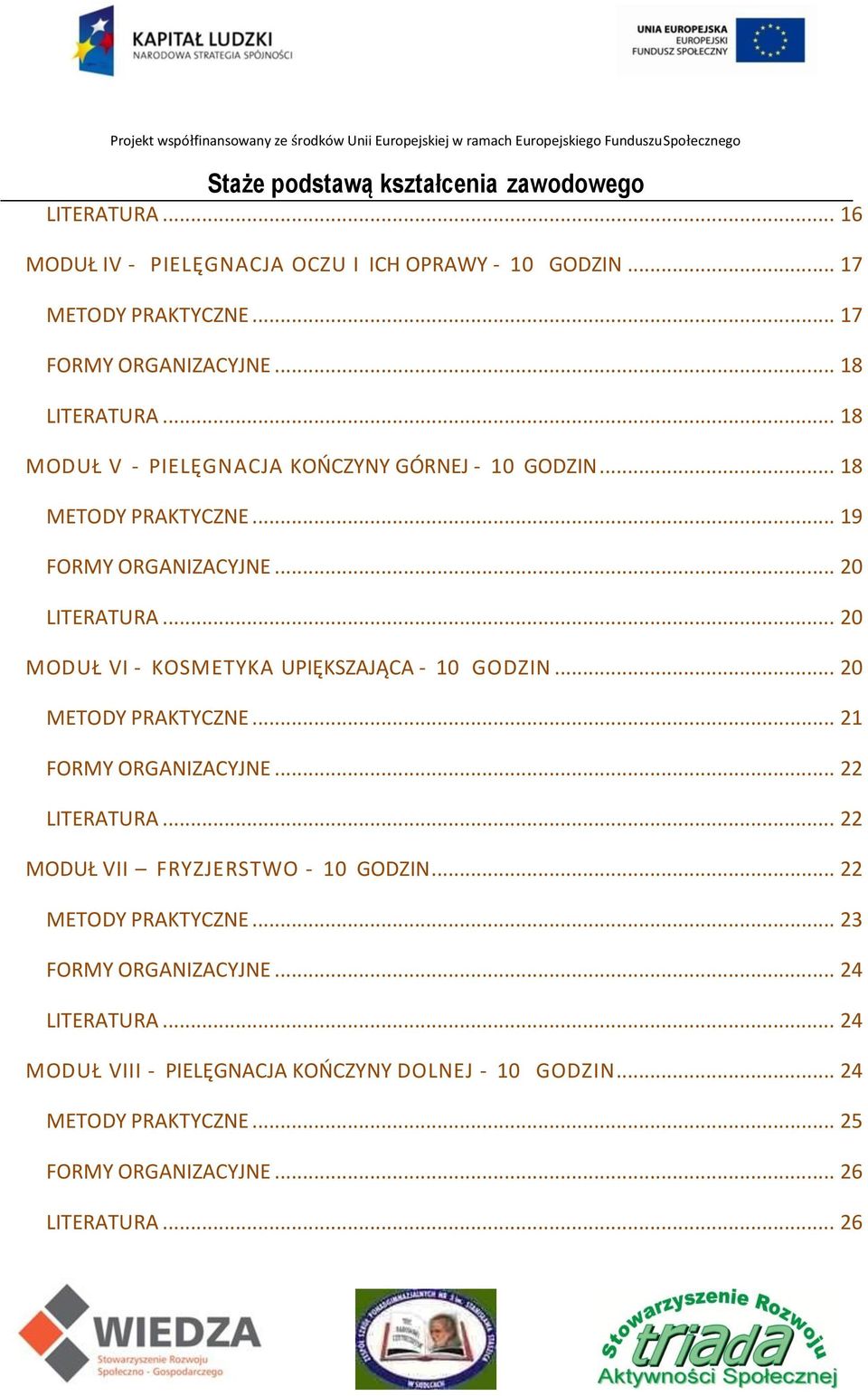 .. 20 MODUŁ VI - KOSMETYKA UPIĘKSZAJĄCA - 10 GODZIN... 20 METODY PRAKTYCZNE... 21 FORMY ORGANIZACYJNE... 22 LITERATURA.