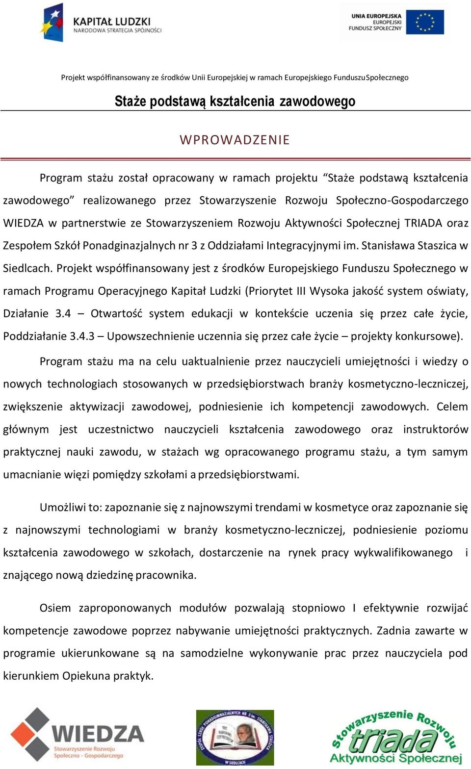 Projekt współfinansowany jest z środków Europejskiego Funduszu Społecznego w ramach Programu Operacyjnego Kapitał Ludzki (Priorytet III Wysoka jakość system oświaty, Działanie 3.