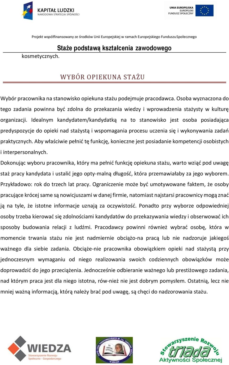 Idealnym kandydatem/kandydatką na to stanowisko jest osoba posiadająca predyspozycje do opieki nad stażystą i wspomagania procesu uczenia się i wykonywania zadań praktycznych.