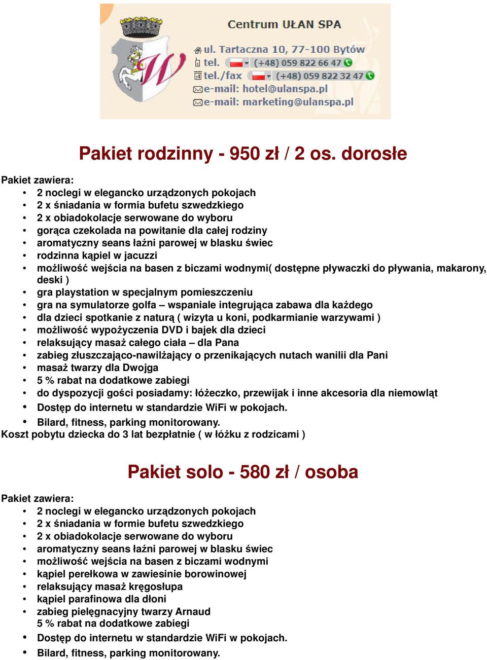 łaźni parowej w blasku świec rodzinna kąpiel w jacuzzi możliwość wejścia na basen z biczami wodnymi( dostępne pływaczki do pływania, makarony, deski ) gra playstation w specjalnym pomieszczeniu gra