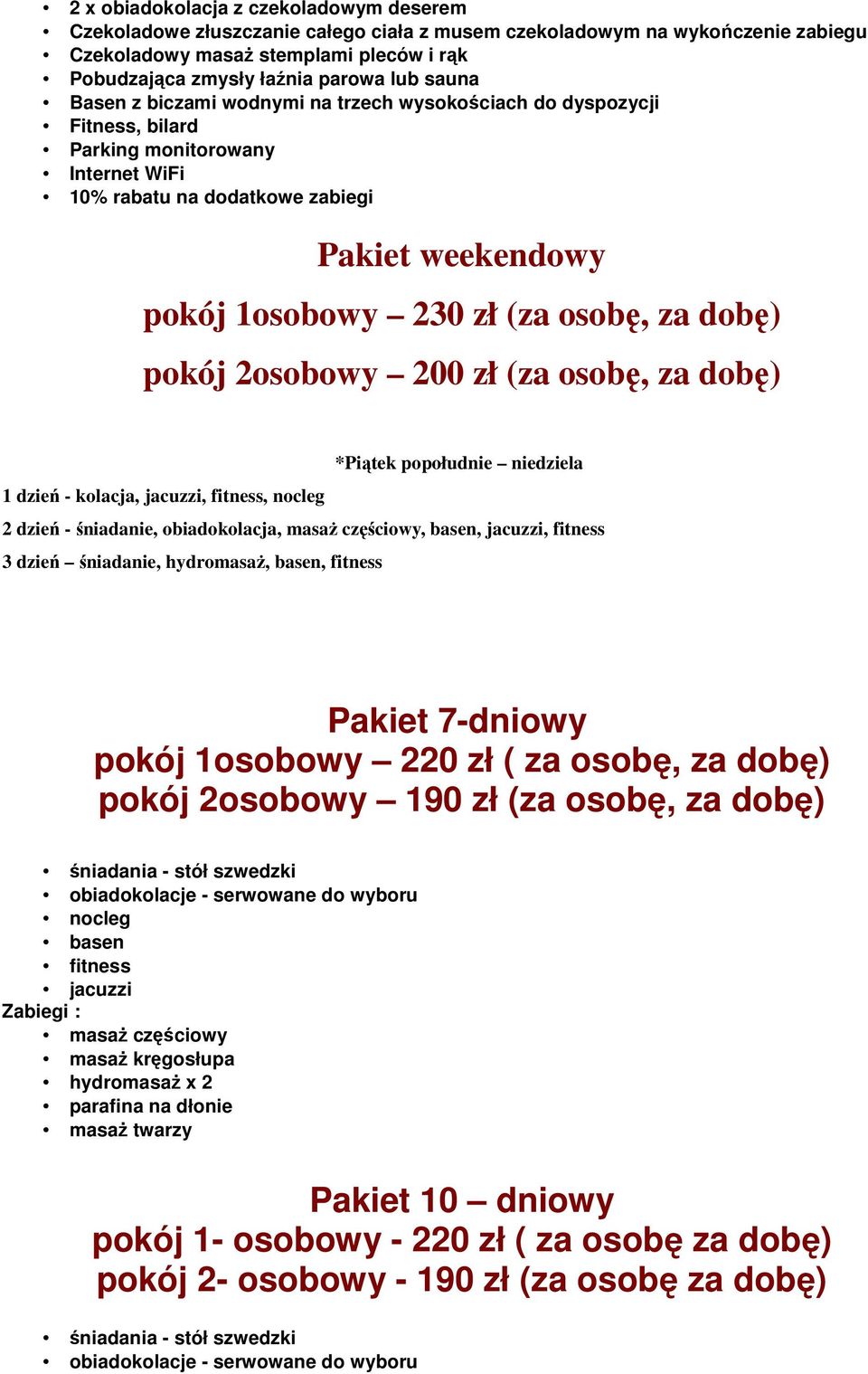 osobę, za dobę) pokój 2osobowy 200 zł (za osobę, za dobę) *Piątek popołudnie niedziela 1 dzień - kolacja, jacuzzi, fitness, nocleg 2 dzień - śniadanie, obiadokolacja, masaż częściowy, basen, jacuzzi,