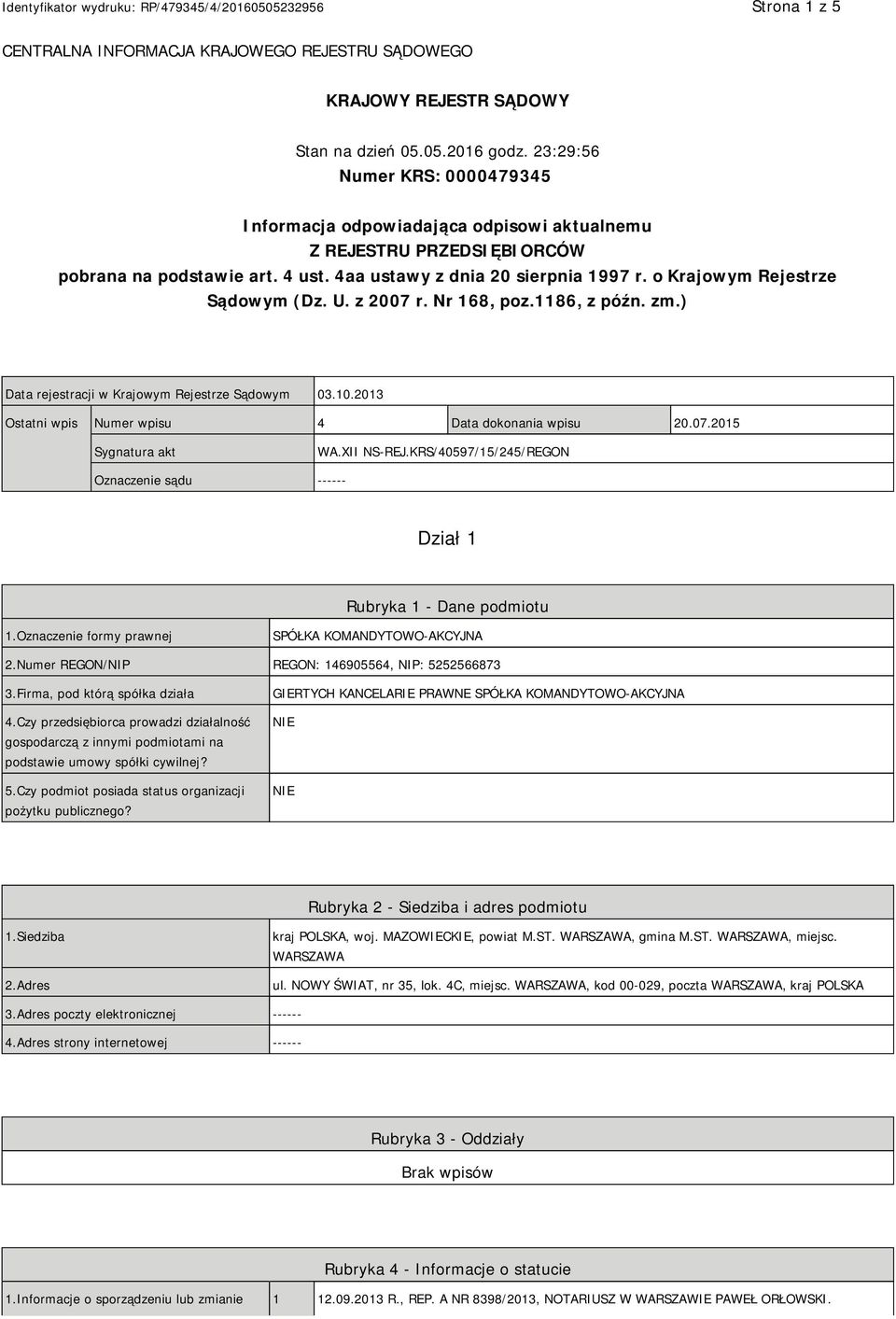 o Krajowym Rejestrze Sądowym (Dz. U. z 2007 r. Nr 168, poz.1186, z późn. zm.) Data rejestracji w Krajowym Rejestrze Sądowym 03.10.2013 Ostatni wpis Numer wpisu 4 Data dokonania wpisu 20.07.2015 Sygnatura akt WA.