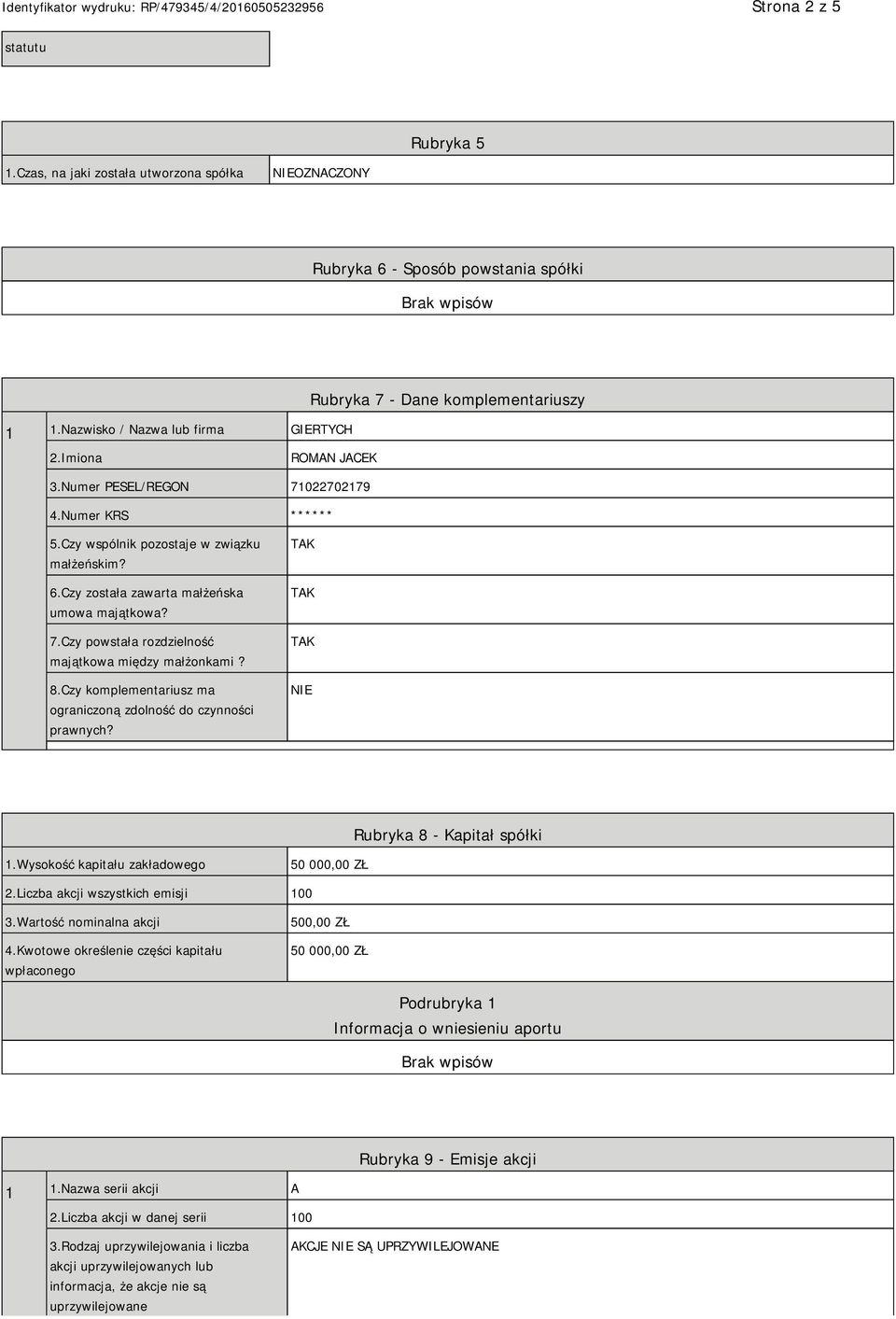 8.Czy komplementariusz ma ograniczoną zdolność do czynności prawnych? Rubryka 8 - Kapitał spółki 1.Wysokość kapitału zakładowego 50 000,00 ZŁ 2.Liczba akcji wszystkich emisji 100 3.