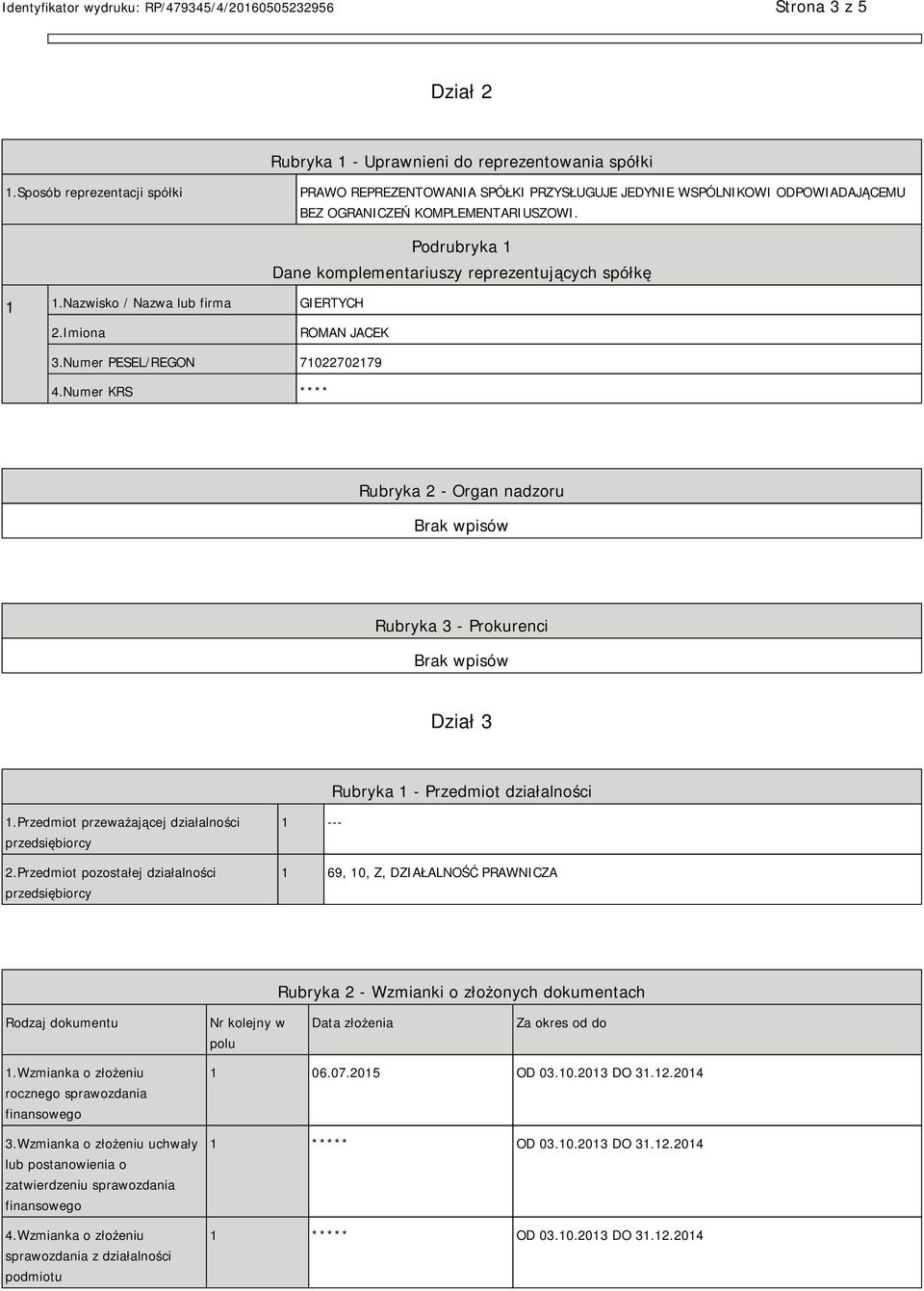 Nazwisko / Nazwa lub firma GIERTYCH Podrubryka 1 Dane komplementariuszy reprezentujących spółkę 2.Imiona ROMAN JACEK 3.Numer PESEL/REGON 71022702179 4.