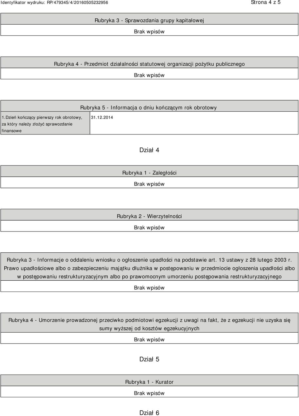 2014 Dział 4 Rubryka 1 - Zaległości Rubryka 2 - Wierzytelności Rubryka 3 - Informacje o oddaleniu wniosku o ogłoszenie upadłości na podstawie art. 13 ustawy z 28 lutego 2003 r.