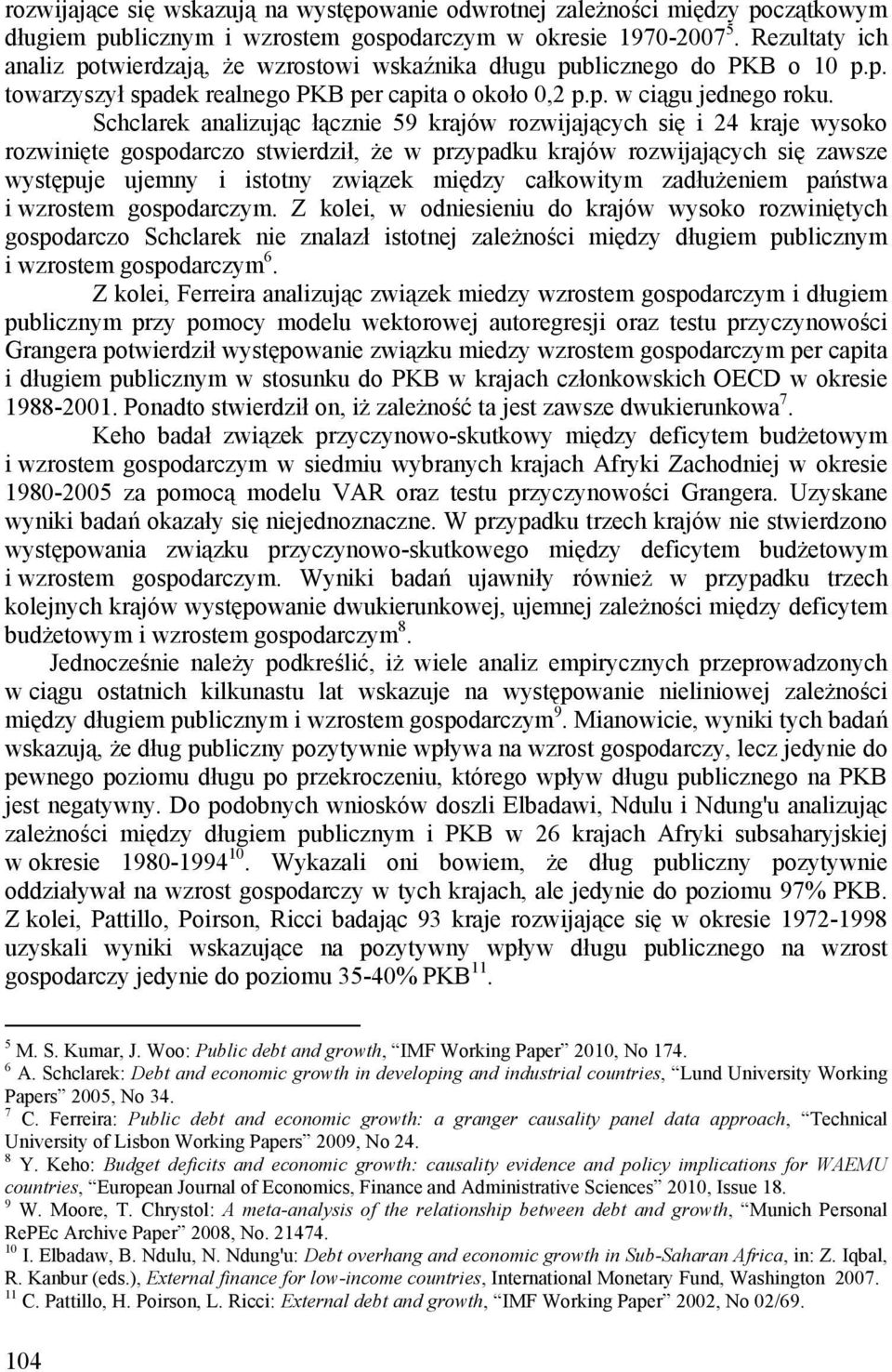 Schclarek analizując łącznie 59 krajów rozwijających się i 24 kraje wysoko rozwinięte gospodarczo stwierdził, że w przypadku krajów rozwijających się zawsze występuje ujemny i istotny związek między