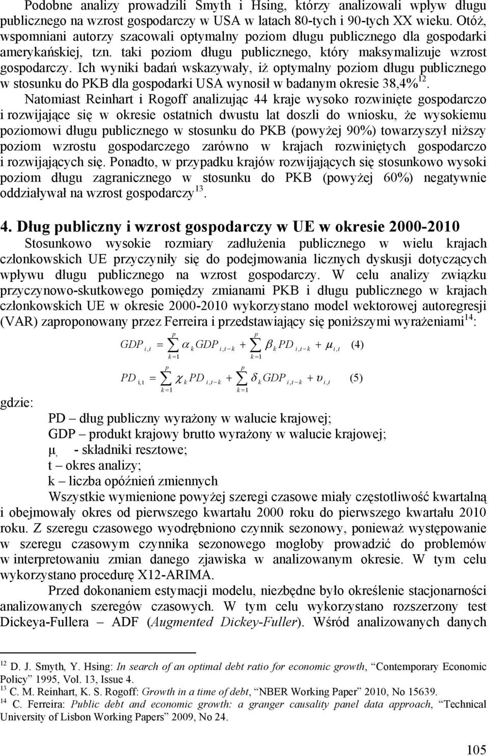 Ich wyniki badań wskazywały, iż optymalny poziom długu publicznego w stosunku do PKB dla gospodarki USA wynosił w badanym okresie 38,4% 12.