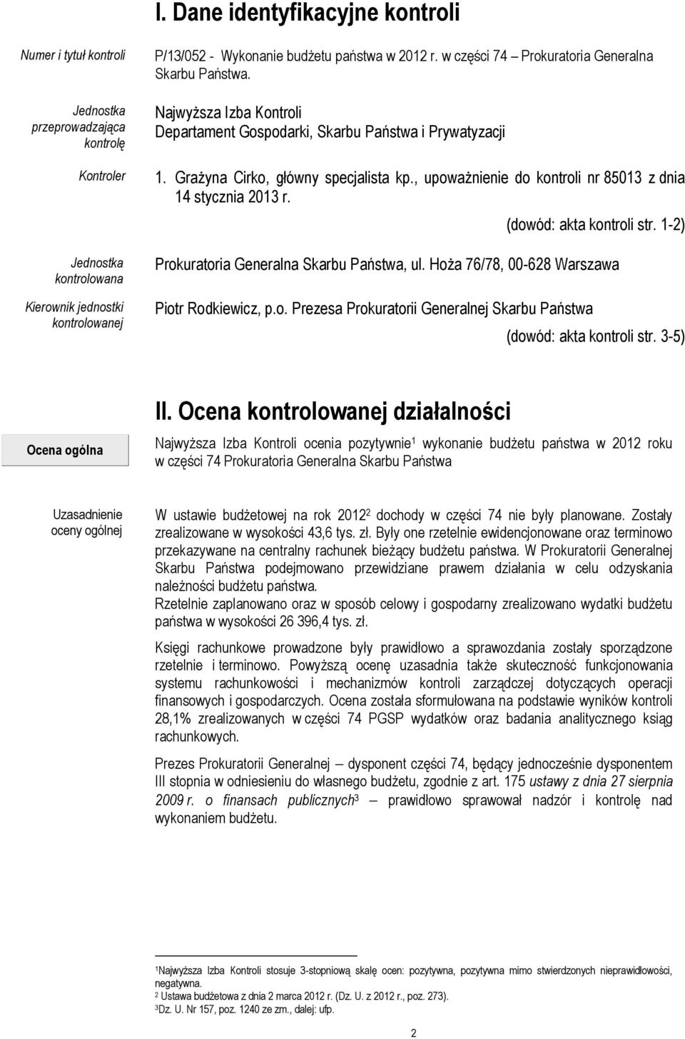 , upoważnienie do kontroli nr 85013 z dnia 14 stycznia 2013 r. (dowód: akta kontroli str. 1-2) Prokuratoria Generalna Skarbu Państwa, ul. Hoża 76/78, 00-628 Warszawa Piotr Rodkiewicz, p.o. Prezesa Prokuratorii Generalnej Skarbu Państwa (dowód: akta kontroli str.