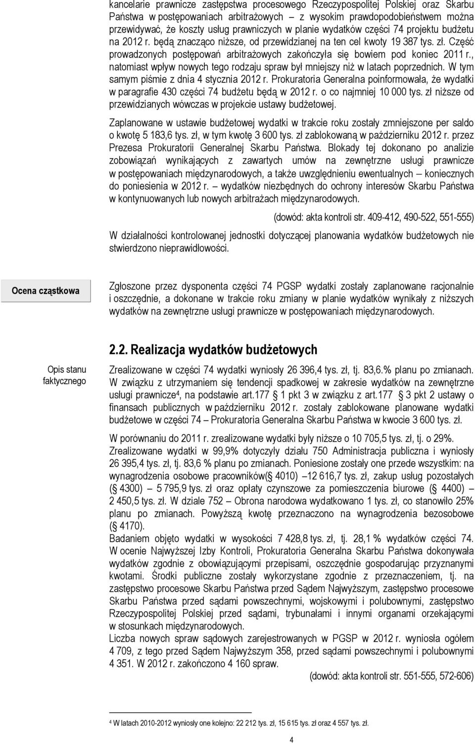 Część prowadzonych postępowań arbitrażowych zakończyła się bowiem pod koniec 2011 r., natomiast wpływ nowych tego rodzaju spraw był mniejszy niż w latach poprzednich.