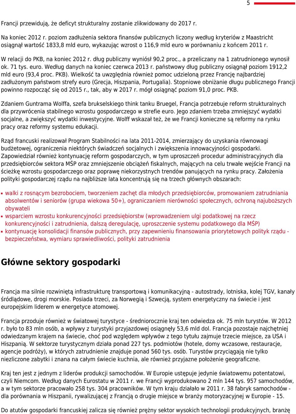 W relacji do PKB, na koniec 2012 r. dług publiczny wyniósł 90,2 proc., a przeliczany na 1 zatrudnionego wynosił ok. 71 tys. euro. Według danych na koniec czerwca 2013 r.