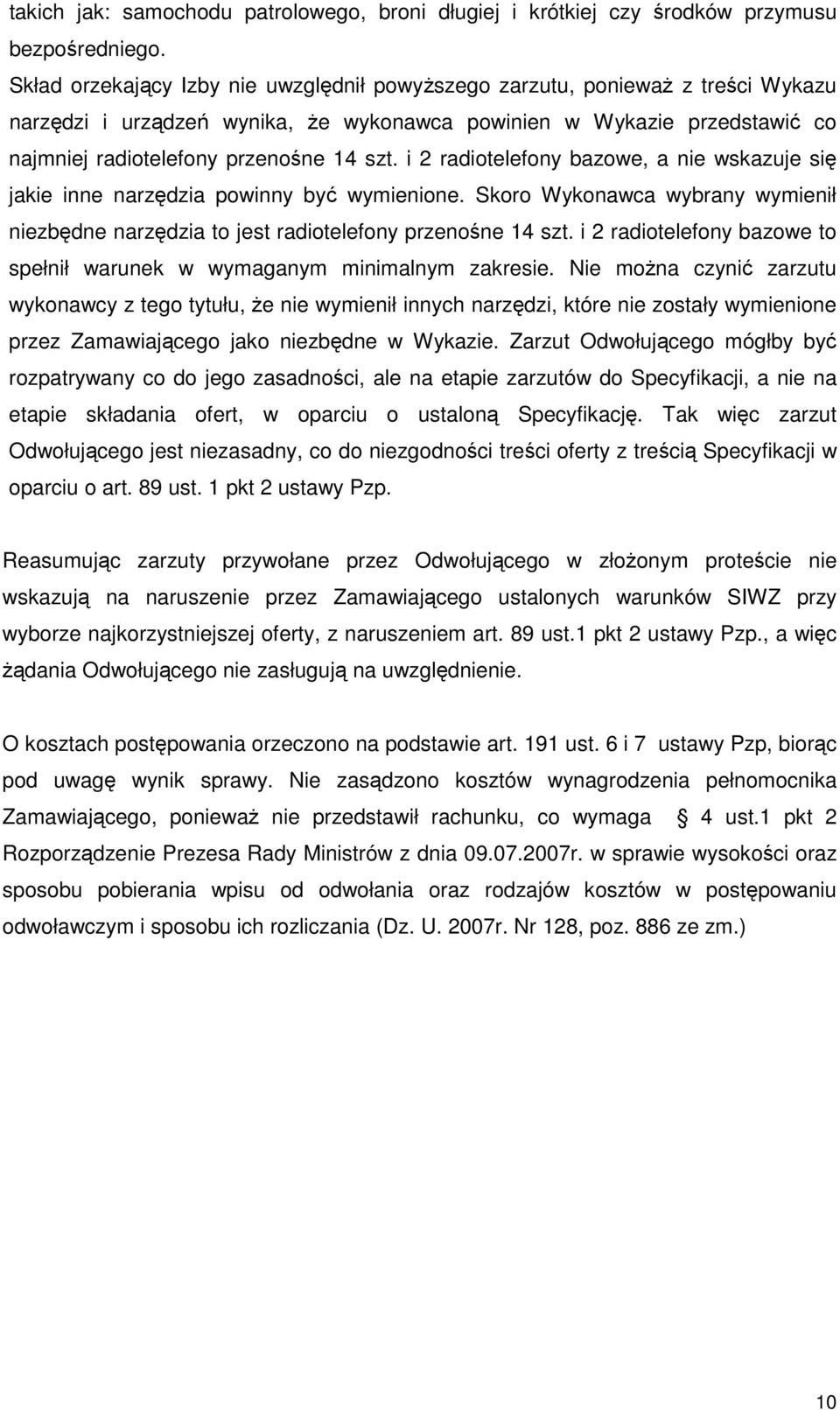 i 2 radiotelefony bazowe, a nie wskazuje się jakie inne narzędzia powinny być wymienione. Skoro Wykonawca wybrany wymienił niezbędne narzędzia to jest radiotelefony przenośne 14 szt.