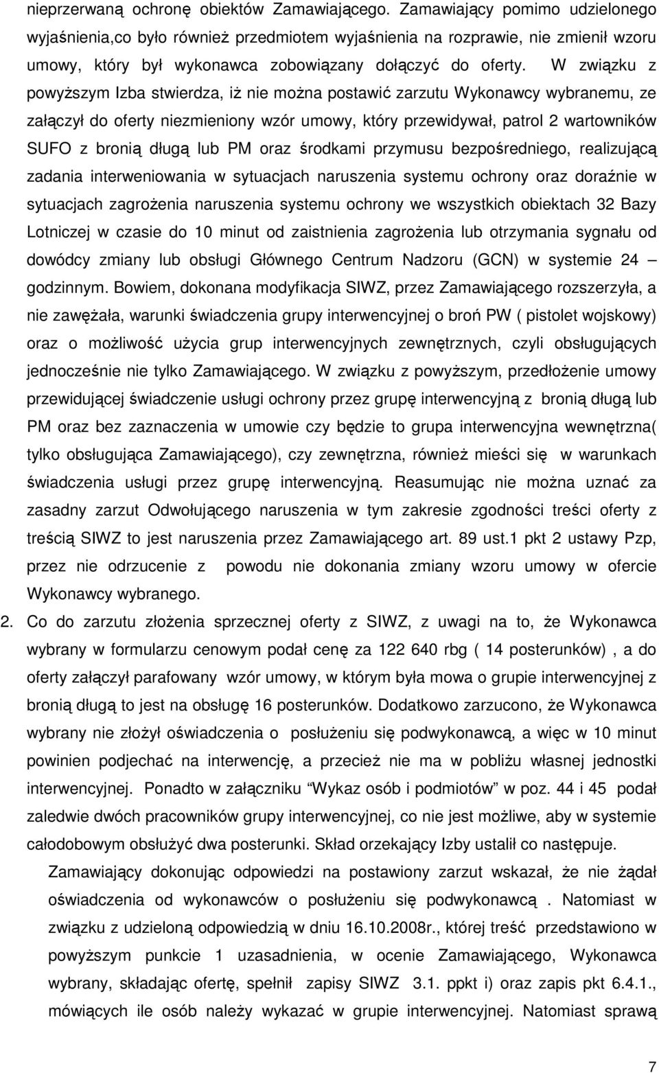 W związku z powyŝszym Izba stwierdza, iŝ nie moŝna postawić zarzutu Wykonawcy wybranemu, ze załączył do oferty niezmieniony wzór umowy, który przewidywał, patrol 2 wartowników SUFO z bronią długą lub