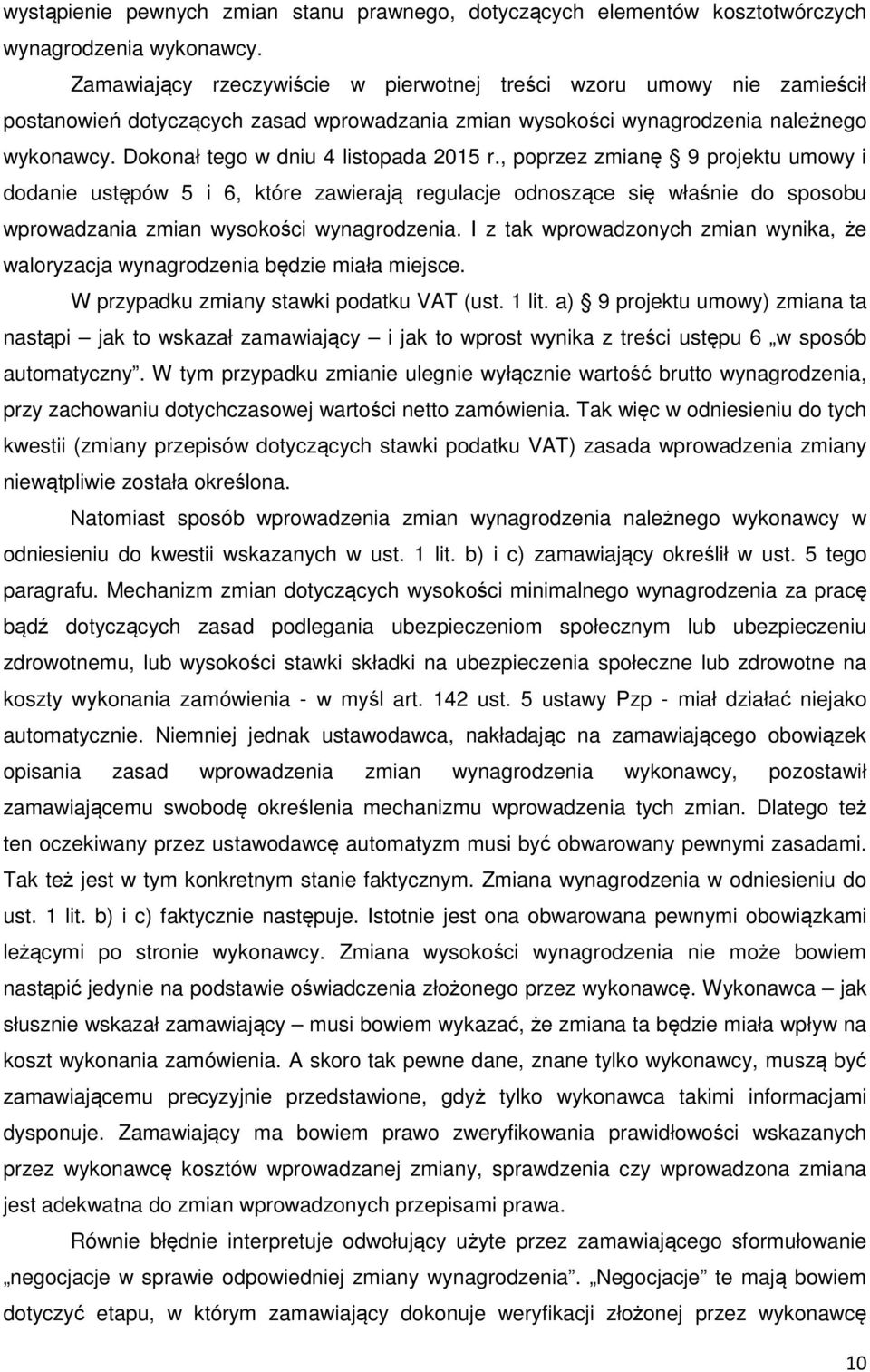 Dokonał tego w dniu 4 listopada 2015 r., poprzez zmianę 9 projektu umowy i dodanie ustępów 5 i 6, które zawierają regulacje odnoszące się właśnie do sposobu wprowadzania zmian wysokości wynagrodzenia.