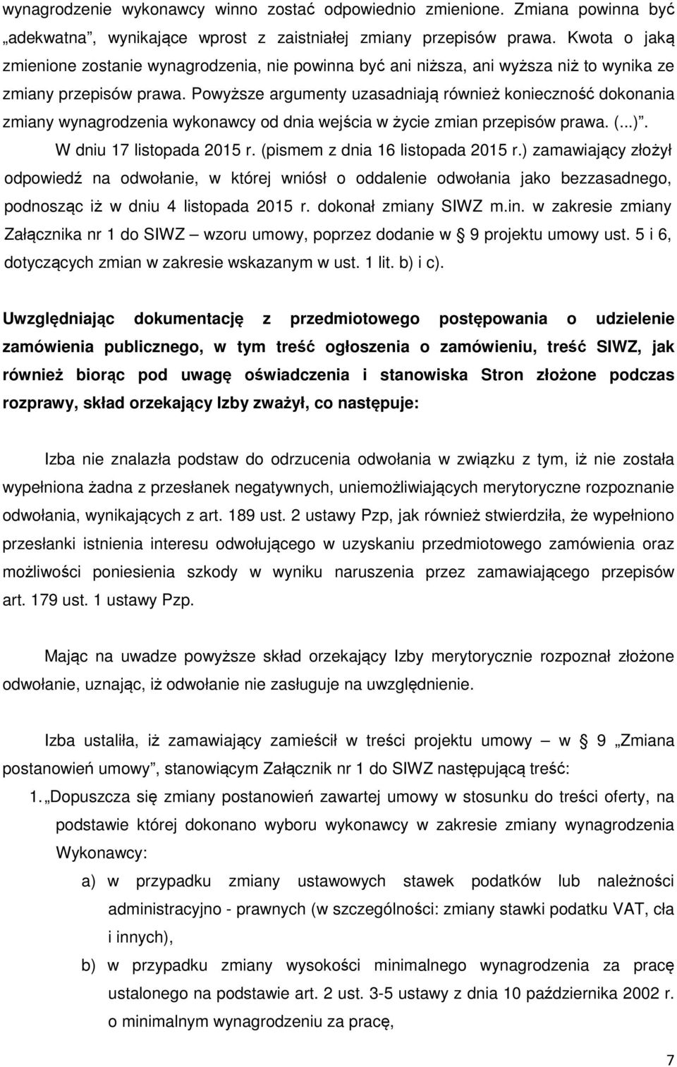 Powyższe argumenty uzasadniają również konieczność dokonania zmiany wynagrodzenia wykonawcy od dnia wejścia w życie zmian przepisów prawa. (...). W dniu 17 listopada 2015 r.