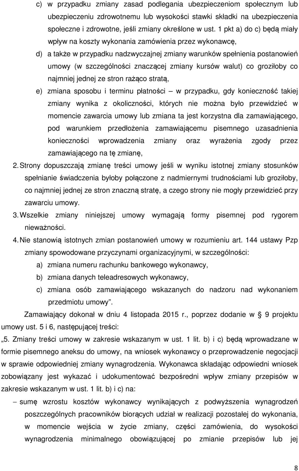 kursów walut) co groziłoby co najmniej jednej ze stron rażąco stratą, e) zmiana sposobu i terminu płatności w przypadku, gdy konieczność takiej zmiany wynika z okoliczności, których nie można było