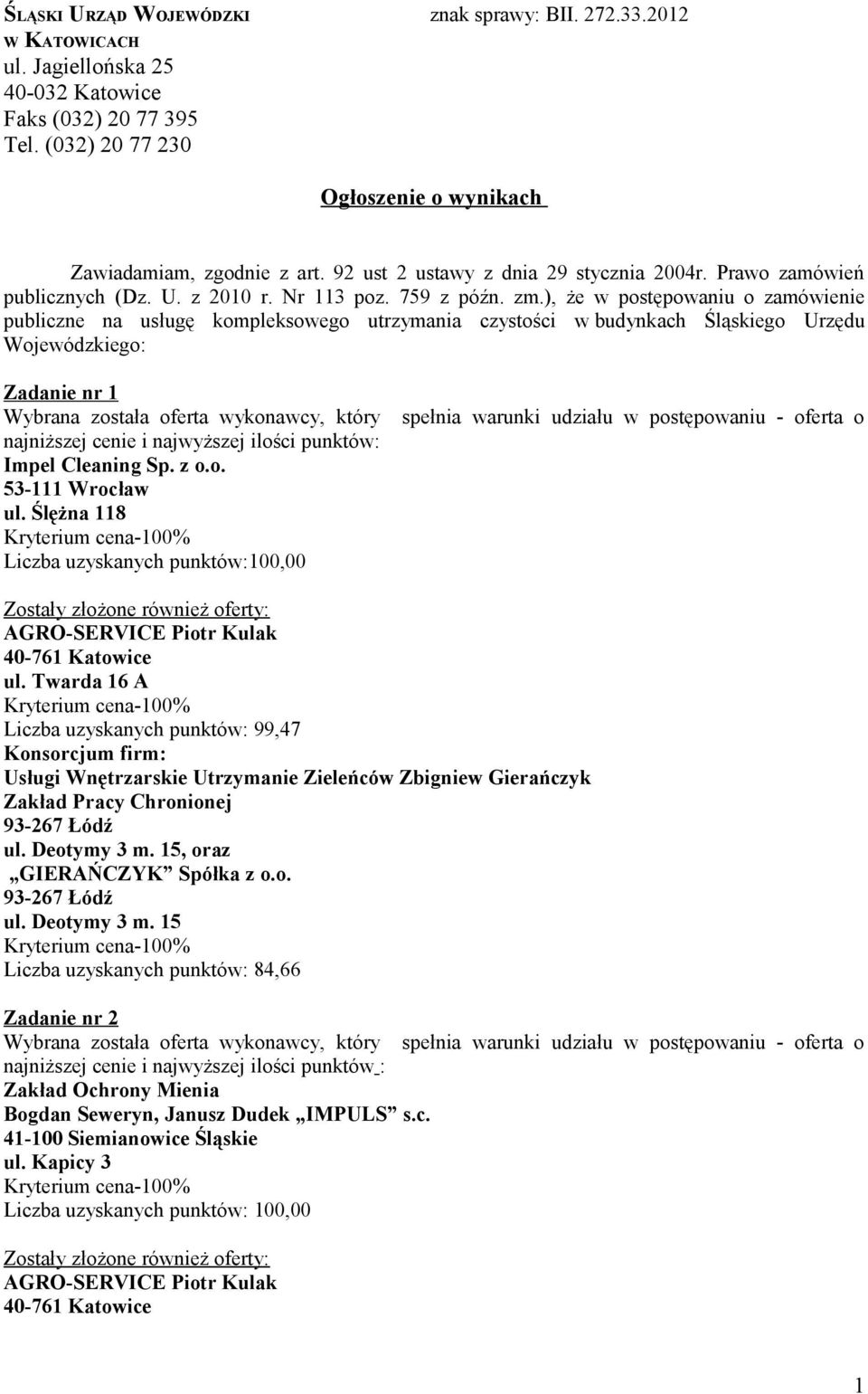 ), że w postępowaniu o zamówienie publiczne na usługę kompleksowego utrzymania czystości w budynkach Śląskiego Urzędu Wojewódzkiego: Zadanie nr 1 Liczba uzyskanych punktów:100,00