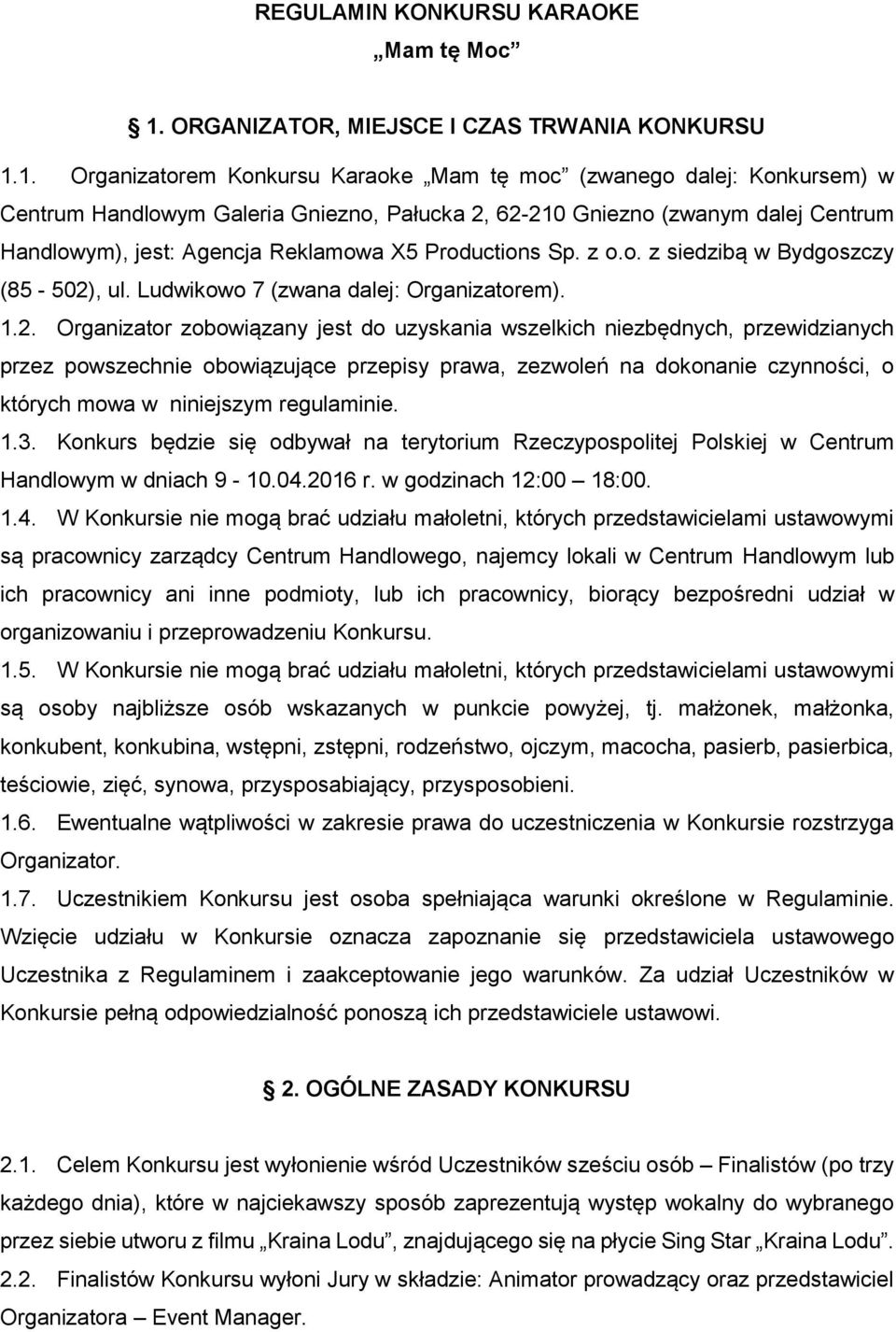 1. Organizatorem Konkursu Karaoke Mam tę moc (zwanego dalej: Konkursem) w Centrum Handlowym Galeria Gniezno, Pałucka 2, 62-210 Gniezno (zwanym dalej Centrum Handlowym), jest: Agencja Reklamowa X5