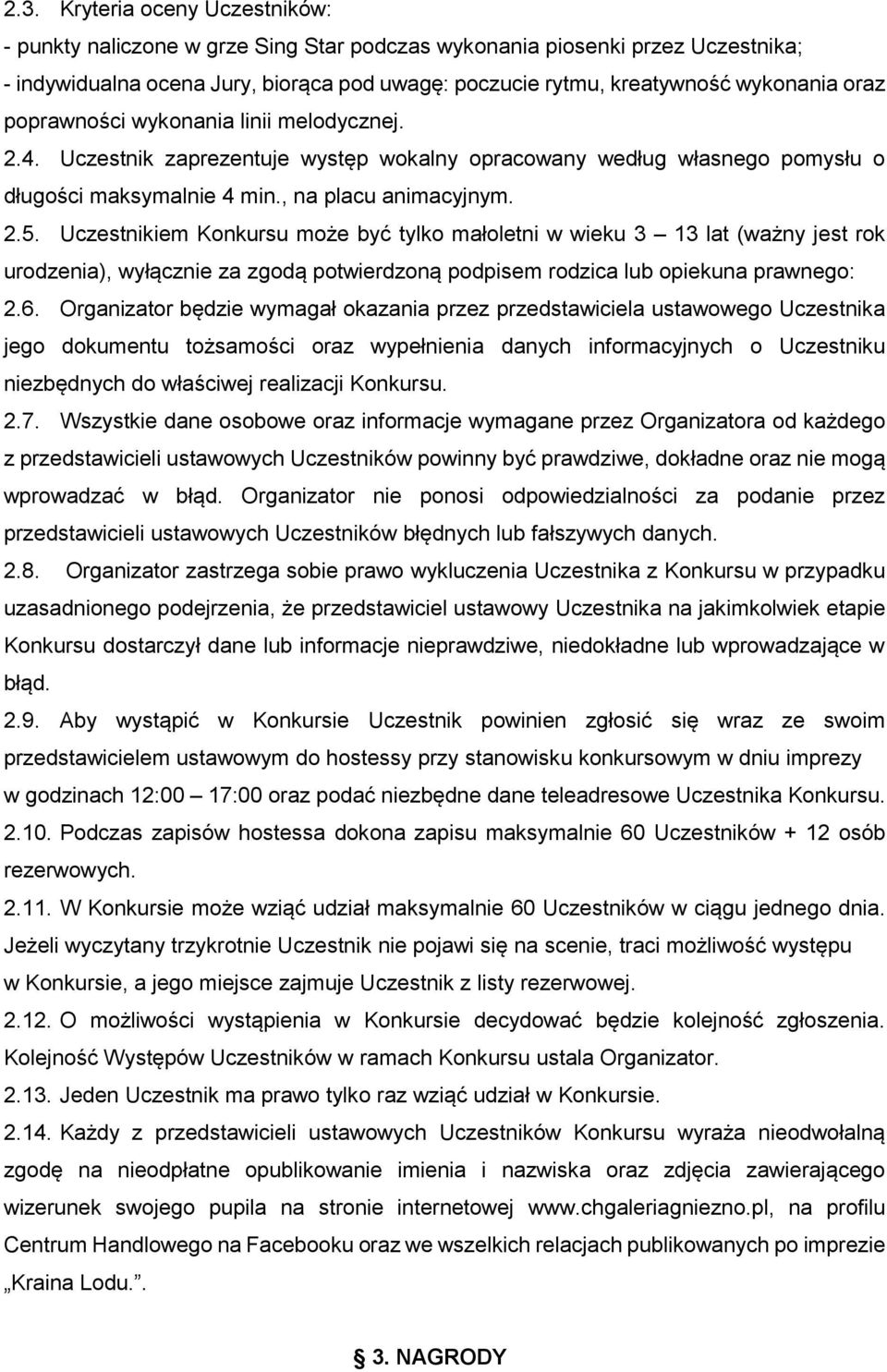 Uczestnikiem Konkursu może być tylko małoletni w wieku 3 13 lat (ważny jest rok urodzenia), wyłącznie za zgodą potwierdzoną podpisem rodzica lub opiekuna prawnego: 2.6.