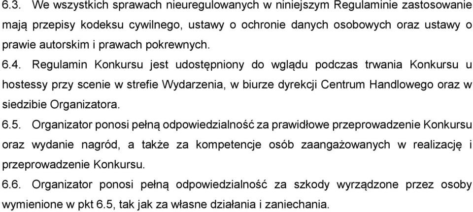 Regulamin Konkursu jest udostępniony do wglądu podczas trwania Konkursu u hostessy przy scenie w strefie Wydarzenia, w biurze dyrekcji Centrum Handlowego oraz w siedzibie