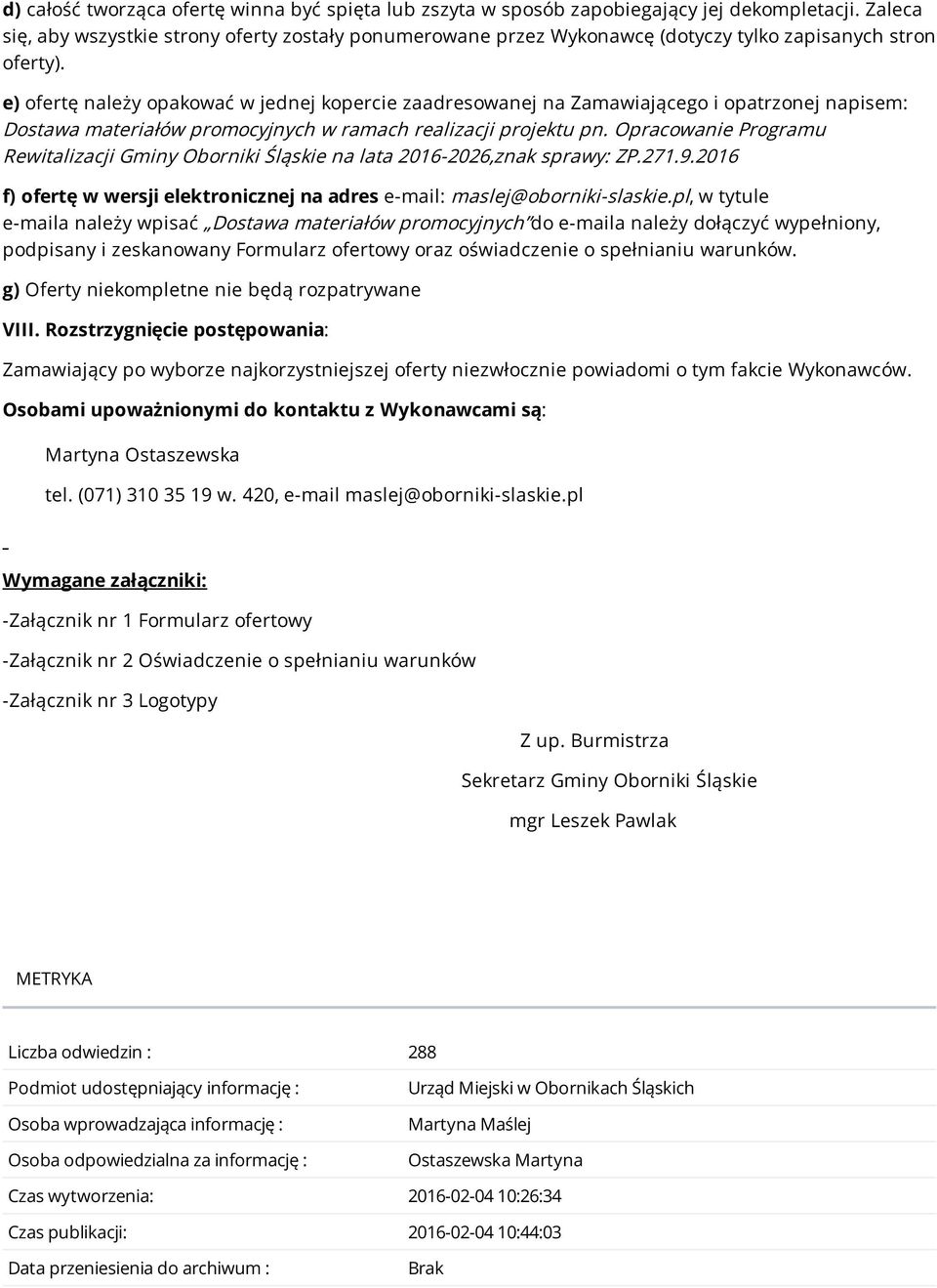 e) ofertę należy opakować w jednej kopercie zaadresowanej na Zamawiającego i opatrzonej napisem: Rewitalizacji Gminy Oborniki Śląskie na lata 2016-2026,znak sprawy: ZP.271.9.