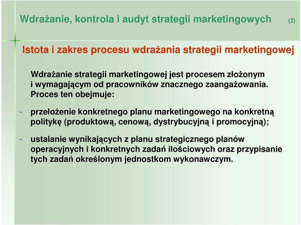 Proces ten obejmuje: - przełoŝenie konkretnego planu marketingowego na konkretną politykę (produktową, cenową, dystrybucyjną i