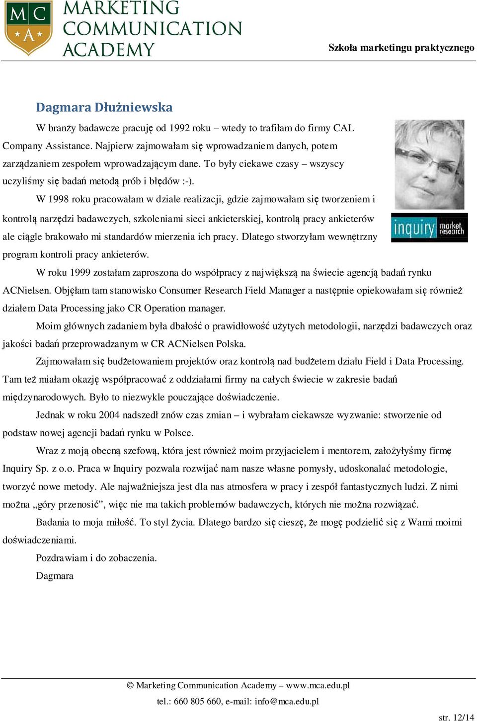 W 1998 roku pracowałam w dziale realizacji, gdzie zajmowałam się tworzeniem i kontrolą narzędzi badawczych, szkoleniami sieci ankieterskiej, kontrolą pracy ankieterów ale ciągle brakowało mi