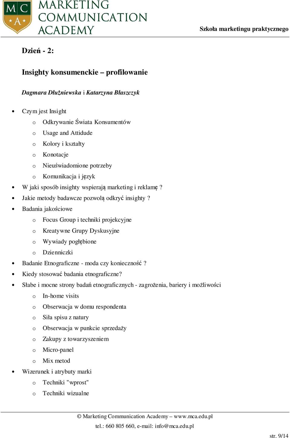 Badania jakościowe o Focus Group i techniki projekcyjne o Kreatywne Grupy Dyskusyjne o Wywiady pogłębione o Dzienniczki Badanie Etnograficzne - moda czy konieczność?