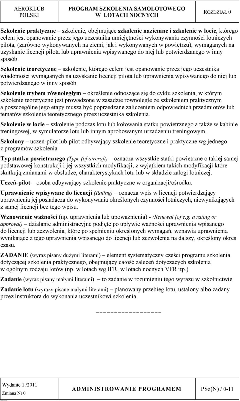 Szkolenie teoretyczne szkolenie, którego celem jest opanowanie przez jego uczestnika wiadomości wymaganych na uzyskanie licencji pilota lub uprawnienia wpisywanego do niej lub potwierdzanego w inny