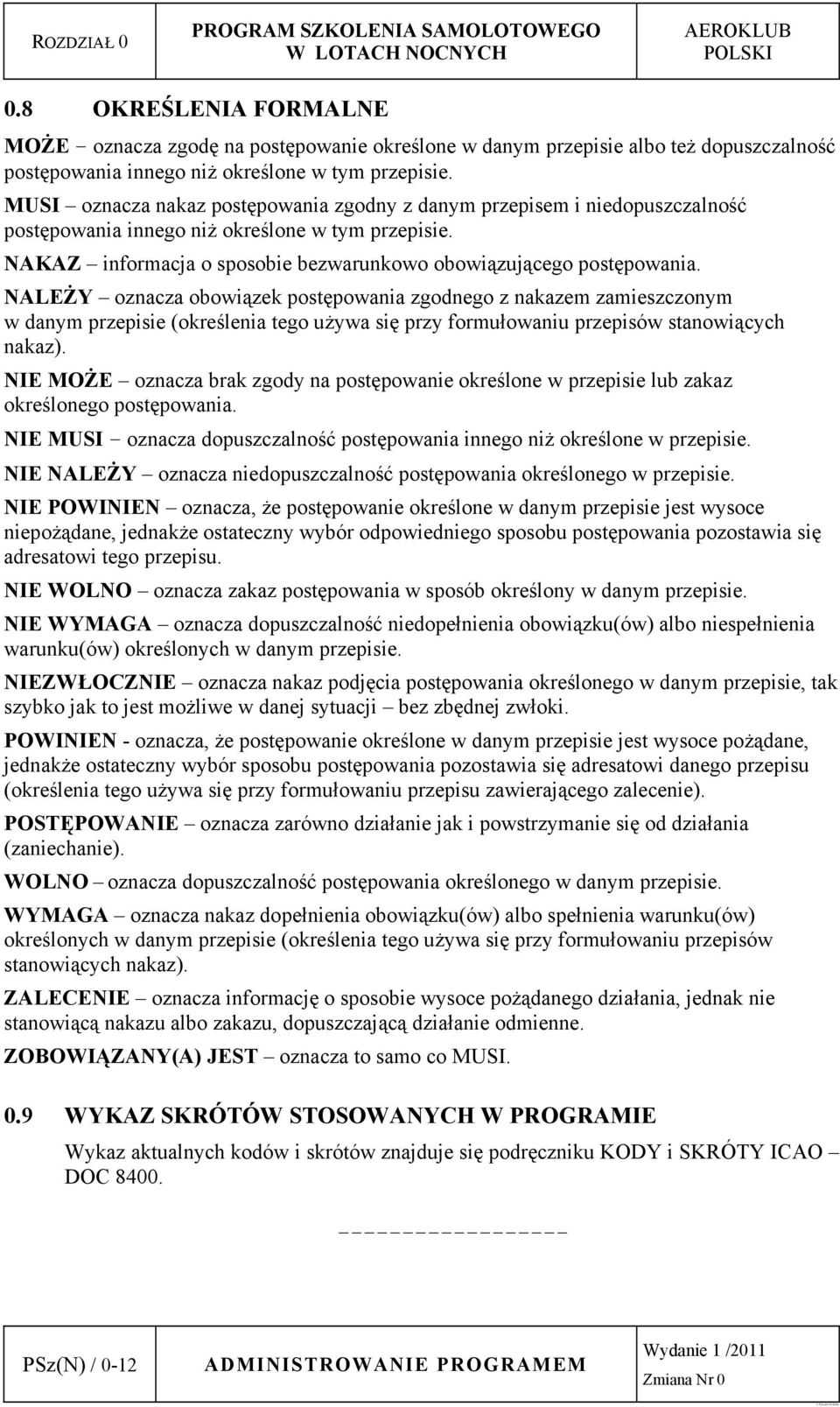 NALEŻY oznacza obowiązek postępowania zgodnego z nakazem zamieszczonym w danym przepisie (określenia tego używa się przy formułowaniu przepisów stanowiących nakaz).