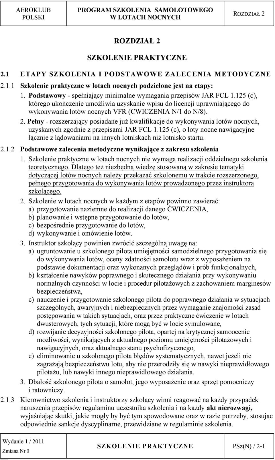 125 (c), którego ukończenie umożliwia uzyskanie wpisu do licencji uprawniającego do wykonywania lotów nocnych VFR (CWICZENIA N/1 do N/8). 2.