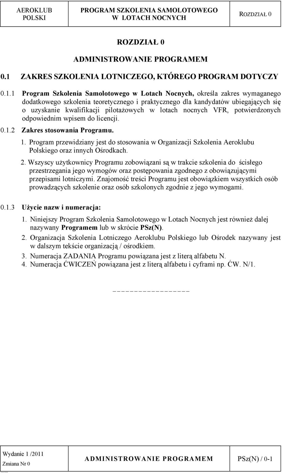 1 Program Szkolenia Samolotowego w Lotach Nocnych, określa zakres wymaganego dodatkowego szkolenia teoretycznego i praktycznego dla kandydatów ubiegających się o uzyskanie kwalifikacji pilotażowych w