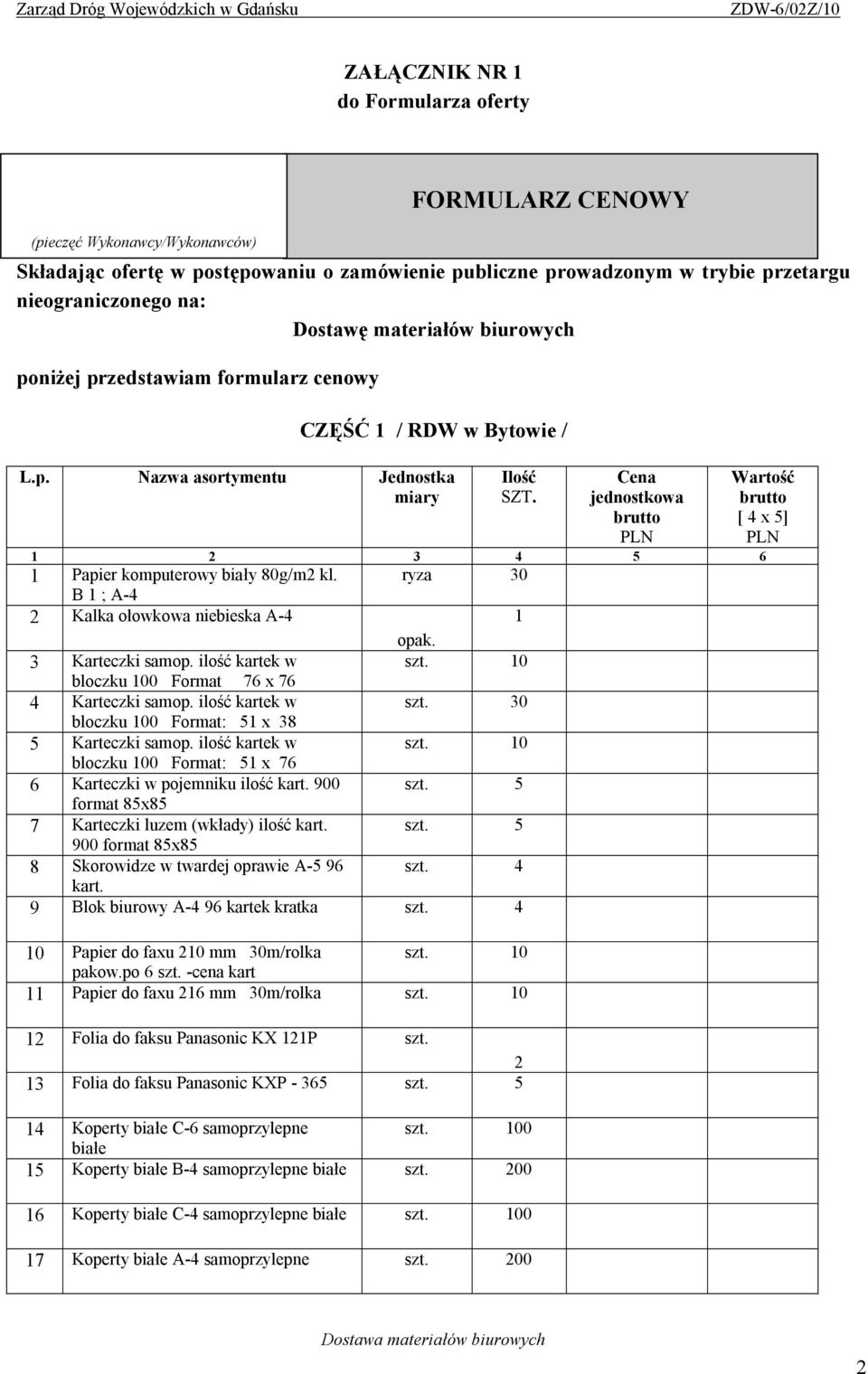 Cena jednostkowa brutto PLN 1 2 3 4 5 6 1 Papier komputerowy biały 80g/m2 kl. ryza 30 B 1 ; A-4 2 Kalka ołowkowa niebieska A-4 1 opak. 3 Karteczki samop. ilość kartek w szt.