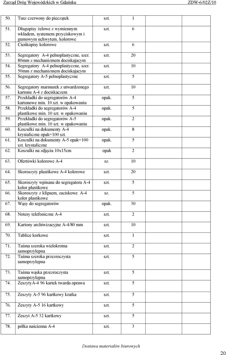 Segregatory A-5 pełnoplastyczne szt. 5 56. Segregatory marmurek z utwardzonego szt. 10 kartonu A-4 z dociskaczem 57. Przekładki do segregatorów A-4 opak. 5 kartonowe min. 10 szt. w opakowaniu 58.