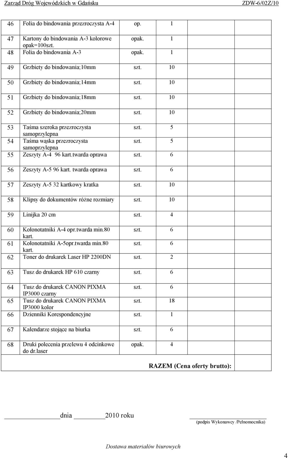 5 samoprzylepna 54 Taśma wąska przezroczysta szt. 5 samoprzylepna 55 Zeszyty A-4 96 kart.twarda oprawa szt. 6 56 Zeszyty A-5 96 kart. twarda oprawa szt. 6 57 Zeszyty A-5 32 kartkowy kratka szt.