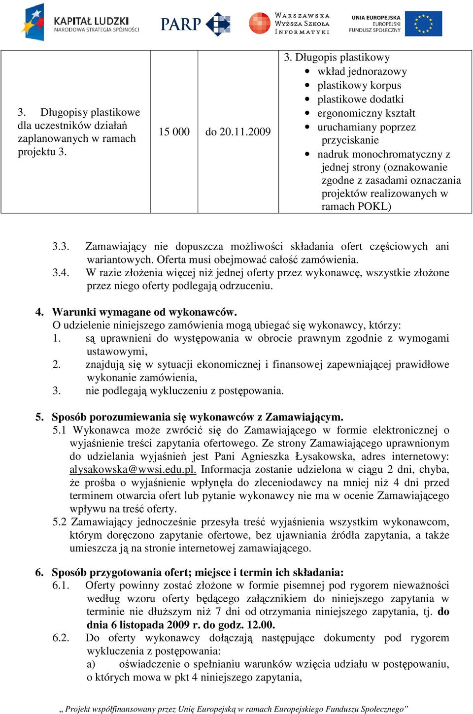 oznaczania projektów realizowanych w ramach POKL) 3.3. Zamawiający nie dopuszcza możliwości składania ofert częściowych ani wariantowych. Oferta musi obejmować całość zamówienia. 3.4.