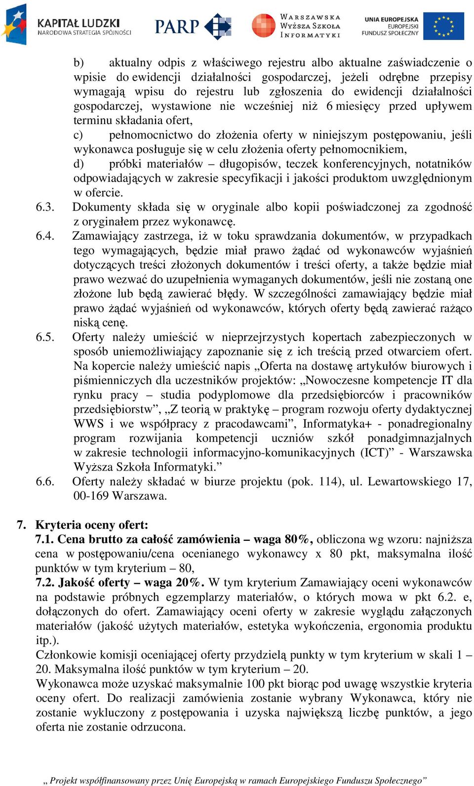 w celu złożenia oferty pełnomocnikiem, d) próbki materiałów długopisów, teczek konferencyjnych, notatników odpowiadających w zakresie specyfikacji i jakości produktom uwzględnionym w ofercie. 6.3.