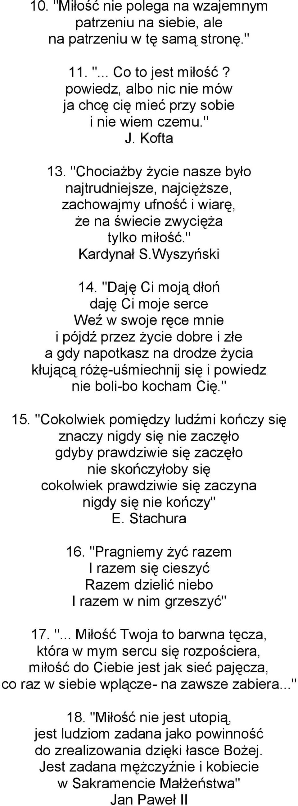 "Daję Ci moją dłoń daję Ci moje serce Weź w swoje ręce mnie i pójdź przez życie dobre i złe a gdy napotkasz na drodze życia kłującą różę-uśmiechnij się i powiedz nie boli-bo kocham Cię." 15.