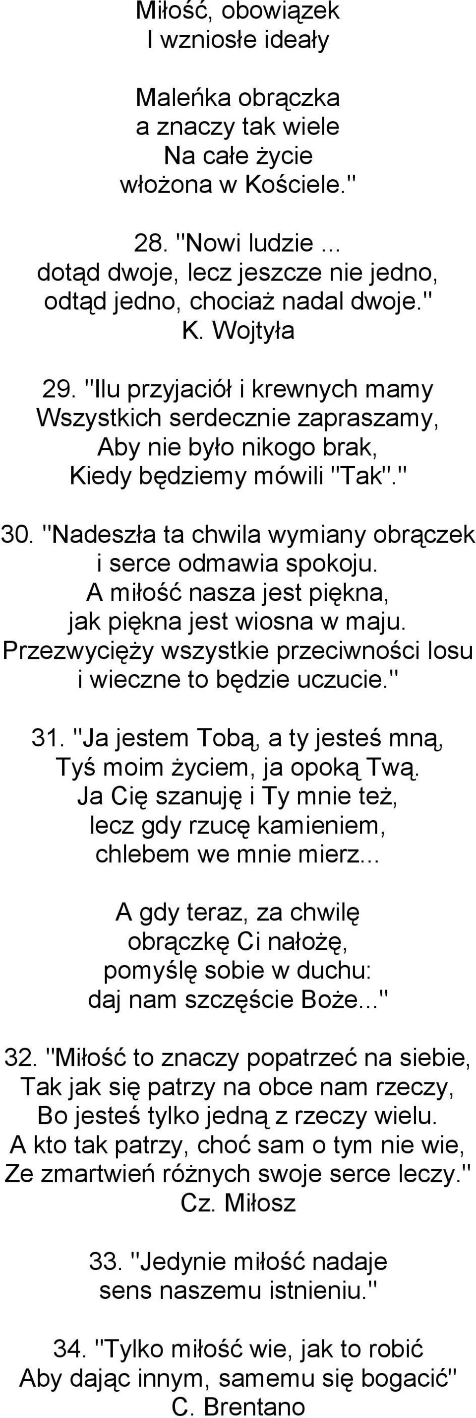 "Nadeszła ta chwila wymiany obrączek i serce odmawia spokoju. A miłość nasza jest piękna, jak piękna jest wiosna w maju. Przezwycięży wszystkie przeciwności losu i wieczne to będzie uczucie." 31.