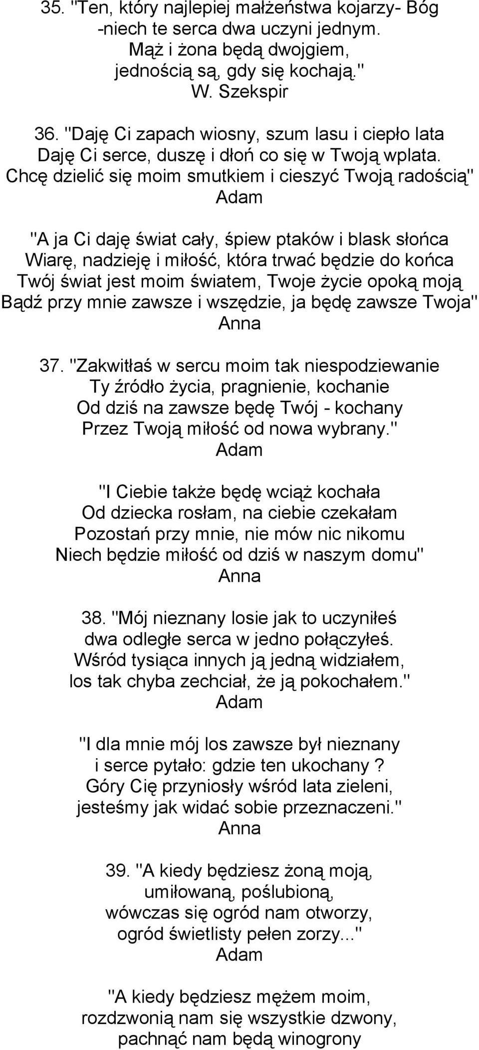 Chcę dzielić się moim smutkiem i cieszyć Twoją radością" Adam "A ja Ci daję świat cały, śpiew ptaków i blask słońca Wiarę, nadzieję i miłość, która trwać będzie do końca Twój świat jest moim światem,