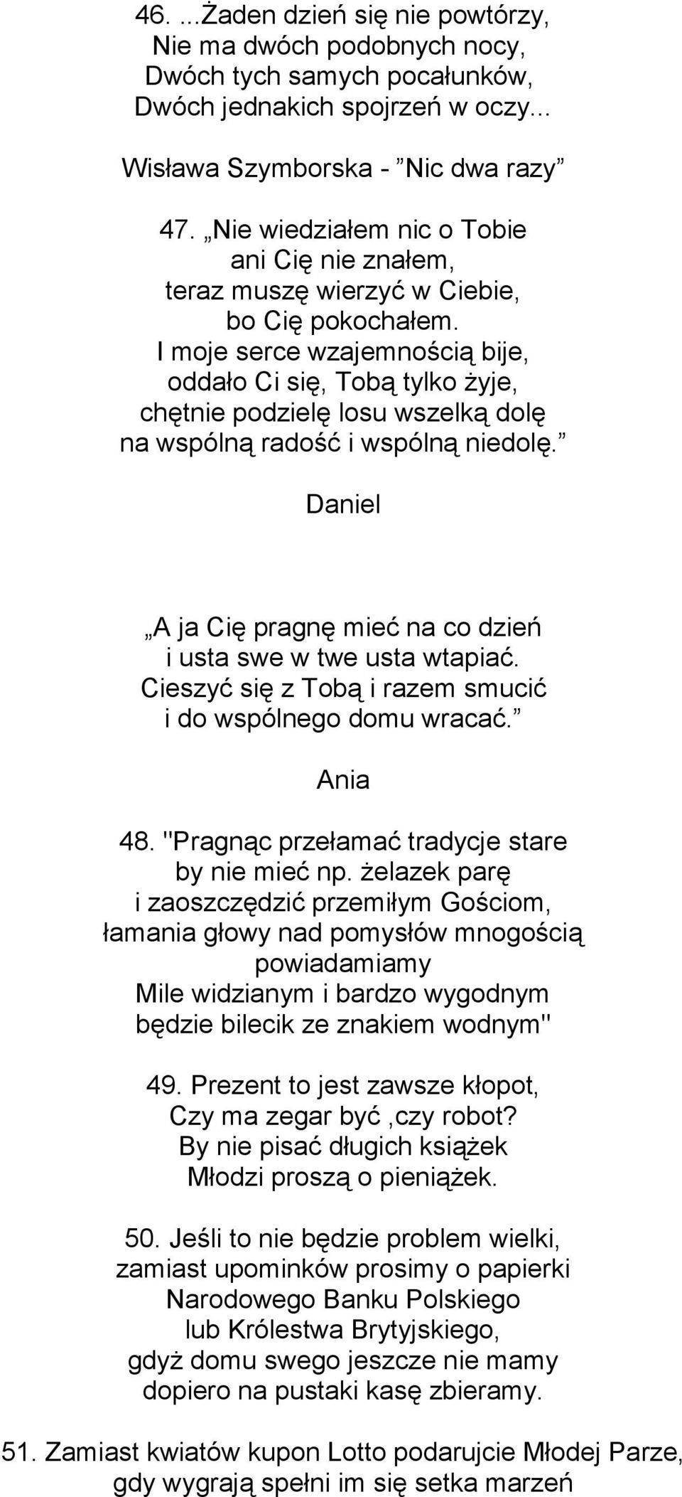 I moje serce wzajemnością bije, oddało Ci się, Tobą tylko żyje, chętnie podzielę losu wszelką dolę na wspólną radość i wspólną niedolę.