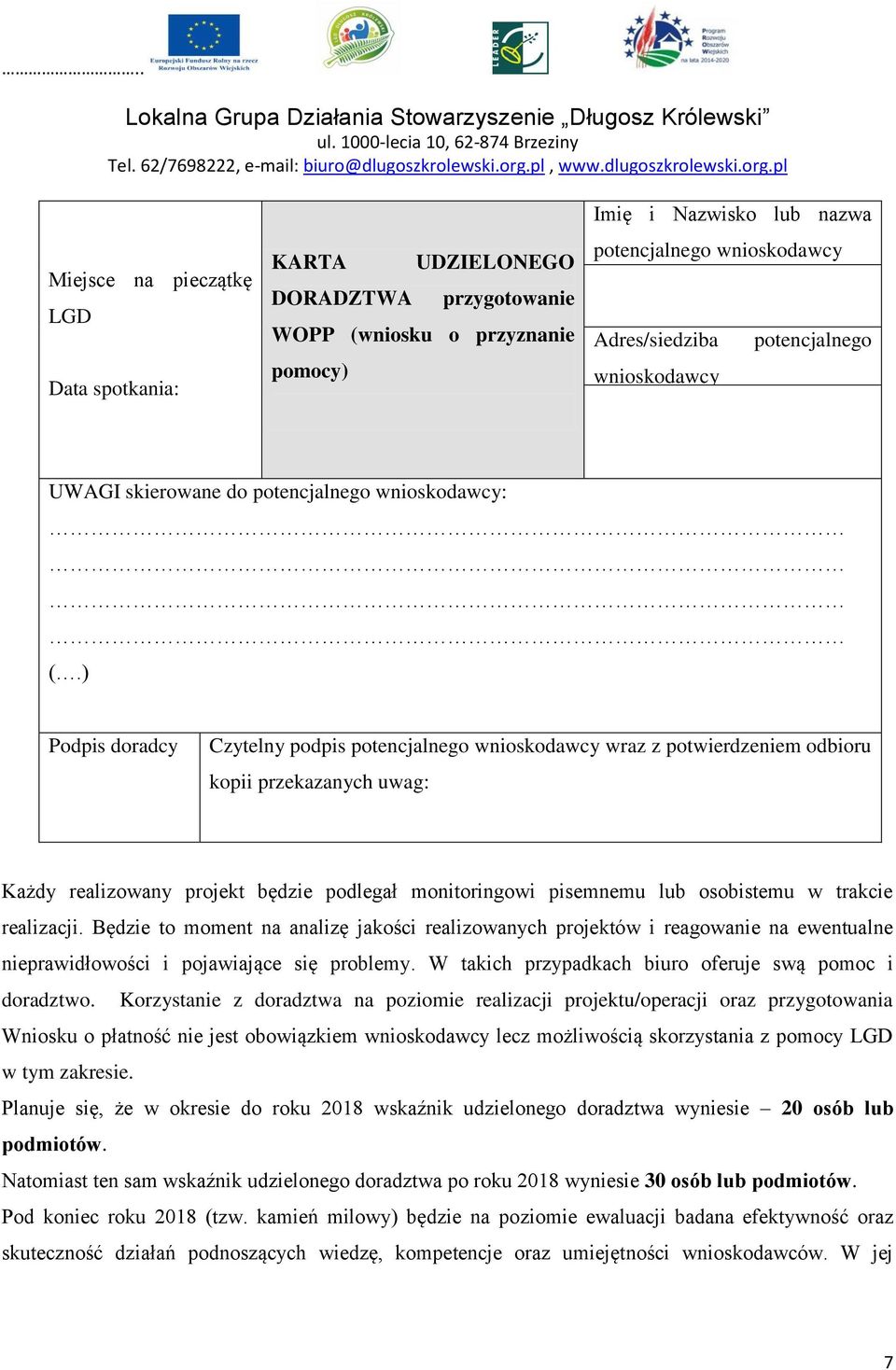 ) Podpis doradcy Czytelny podpis potencjalnego wnioskodawcy wraz z potwierdzeniem odbioru kopii przekazanych uwag: Każdy realizowany projekt będzie podlegał monitoringowi pisemnemu lub osobistemu w