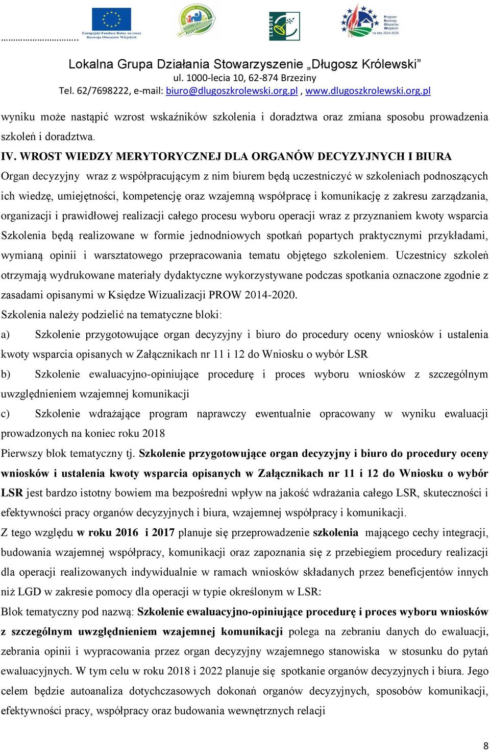 wzajemną współpracę i komunikację z zakresu zarządzania, organizacji i prawidłowej realizacji całego procesu wyboru operacji wraz z przyznaniem kwoty wsparcia Szkolenia będą realizowane w formie