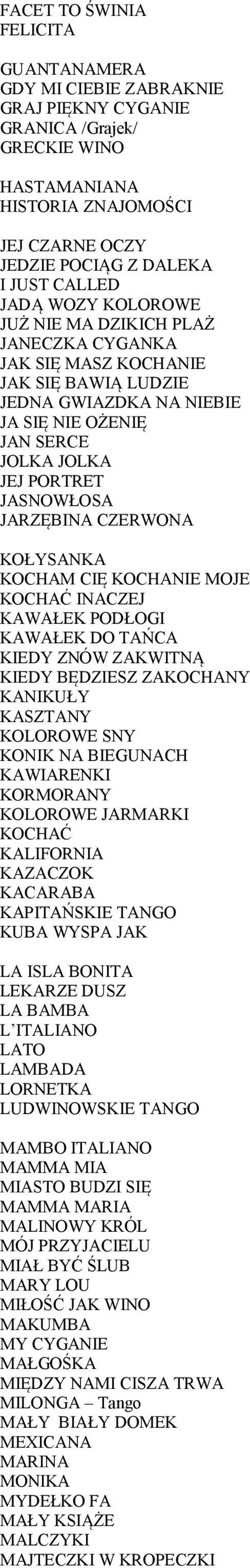 JARZĘBINA CZERWONA KOŁYSANKA KOCHAM CIĘ KOCHANIE MOJE KOCHAĆ INACZEJ KAWAŁEK PODŁOGI KAWAŁEK DO TAŃCA KIEDY ZNÓW ZAKWITNĄ KIEDY BĘDZIESZ ZAKOCHANY KANIKUŁY KASZTANY KOLOROWE SNY KONIK NA BIEGUNACH