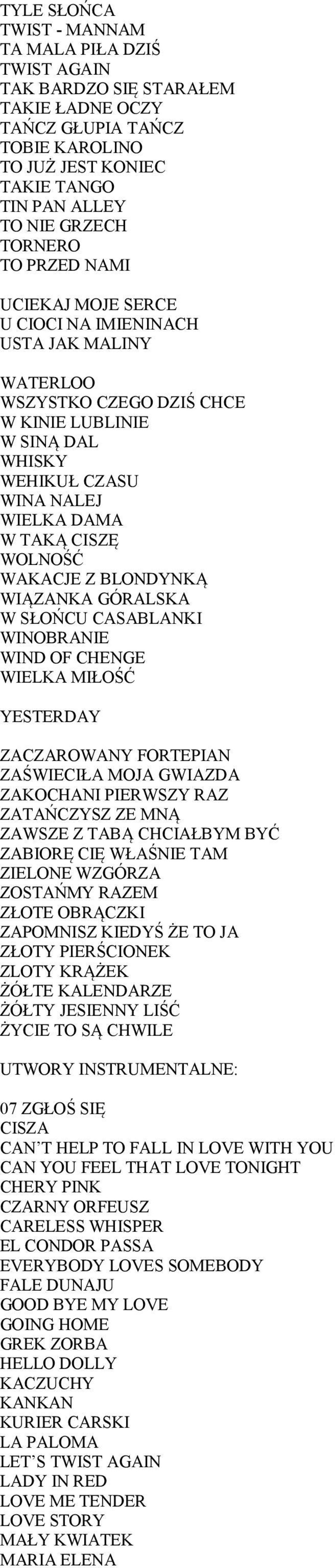 WAKACJE Z BLONDYNKĄ WIĄZANKA GÓRALSKA W SŁOŃCU CASABLANKI WINOBRANIE WIND OF CHENGE WIELKA MIŁOŚĆ YESTERDAY ZACZAROWANY FORTEPIAN ZAŚWIECIŁA MOJA GWIAZDA ZAKOCHANI PIERWSZY RAZ ZATAŃCZYSZ ZE MNĄ