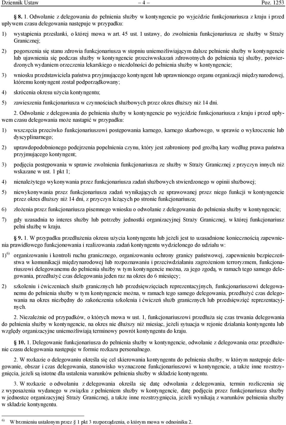 Odwołanie z delegowania do pełnienia służby w kontyngencie po wyjeździe funkcjonariusza z kraju i przed upływem czasu delegowania następuje w przypadku: 1) wystąpienia przesłanki, o której mowa w art.