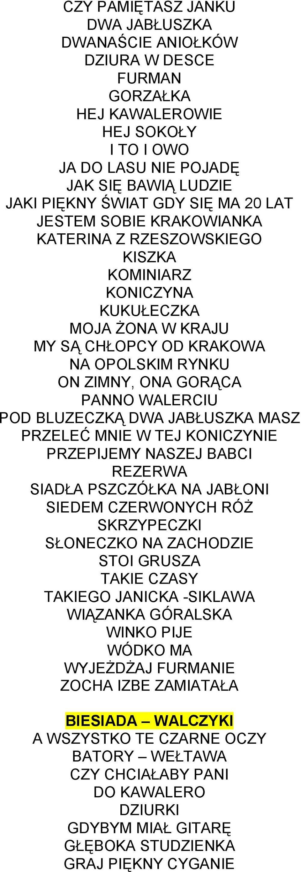 BLUZECZKĄ DWA JABŁUSZKA MASZ PRZELEĆ MNIE W TEJ KONICZYNIE PRZEPIJEMY NASZEJ BABCI REZERWA SIADŁA PSZCZÓŁKA NA JABŁONI SIEDEM CZERWONYCH RÓŻ SKRZYPECZKI SŁONECZKO NA ZACHODZIE STOI GRUSZA TAKIE CZASY