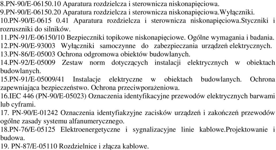 PN-90/E-93003 Wyłączniki samoczynne do zabezpieczania urządzeń elektrycznych. 13.PN-86/E-05003 Ochrona odgromowa obiektów budowlanych. 14.