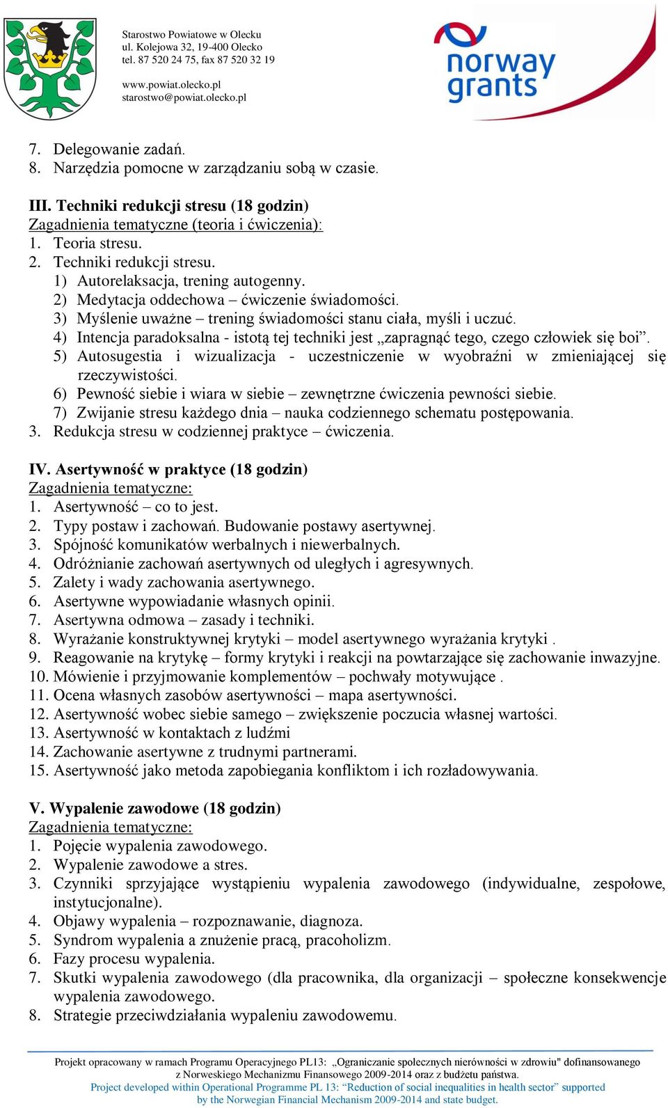 4) Intencja paradoksalna - istotą tej techniki jest zapragnąć tego, czego człowiek się boi. 5) Autosugestia i wizualizacja - uczestniczenie w wyobraźni w zmieniającej się rzeczywistości.