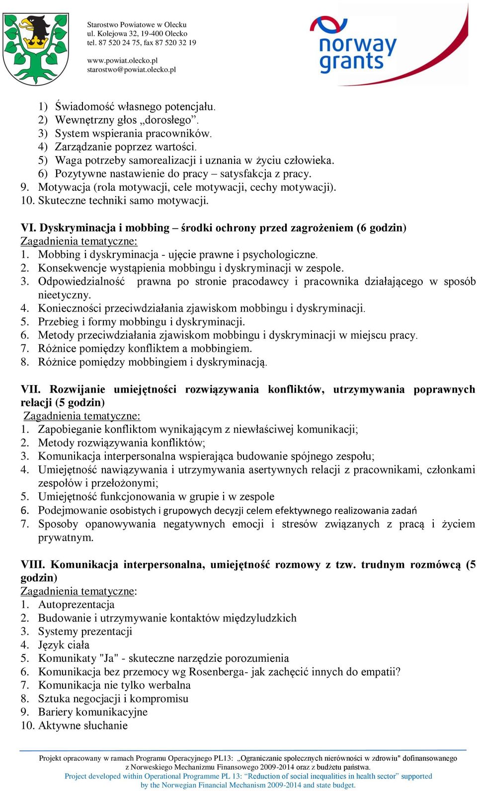 Dyskryminacja i mobbing środki ochrony przed zagrożeniem (6 godzin) 1. Mobbing i dyskryminacja - ujęcie prawne i psychologiczne. 2. Konsekwencje wystąpienia mobbingu i dyskryminacji w zespole. 3.